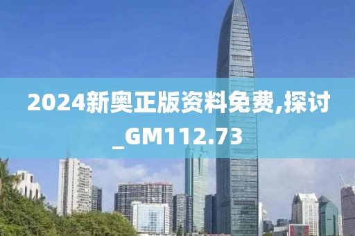 2024新奥正版资料免费,探讨_GM112.73