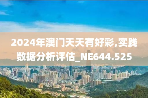 2024年澳门天天有好彩,实践数据分析评估_NE644.525