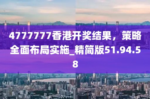 4777777香港开奖结果，策略全面布局实施_精简版51.94.58