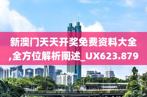 新澳门天天开奖免费资料大全,全方位解析阐述_UX623.879