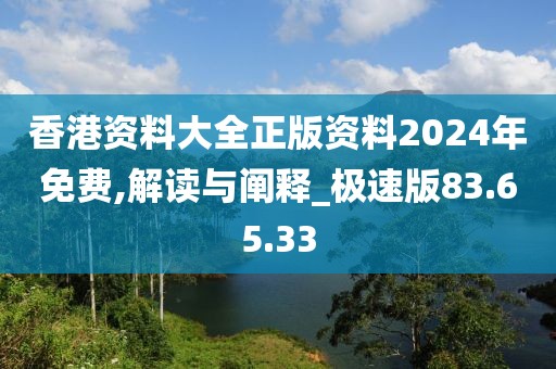 香港资料大全正版资料2024年免费,解读与阐释_极速版83.65.33
