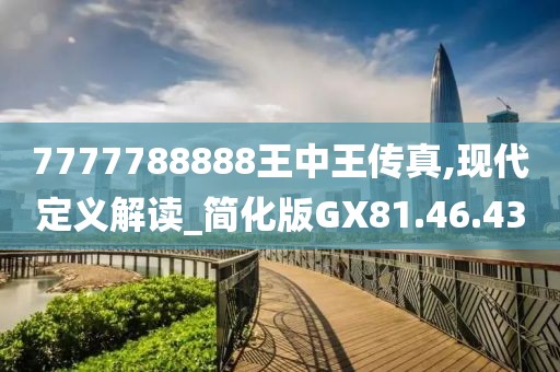 7777788888王中王传真,现代定义解读_简化版GX81.46.43