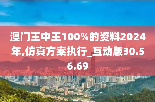 澳门王中王100%的资料2024年,仿真方案执行_互动版30.56.69