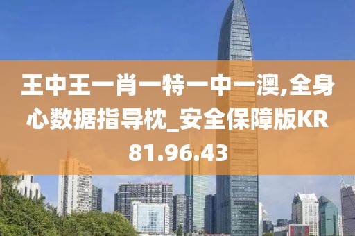 王中王一肖一特一中一澳,全身心数据指导枕_安全保障版KR81.96.43