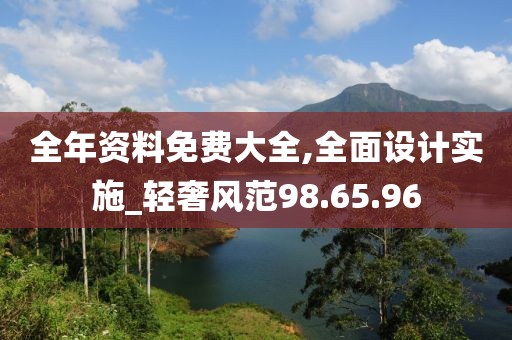全年资料免费大全,全面设计实施_轻奢风范98.65.96