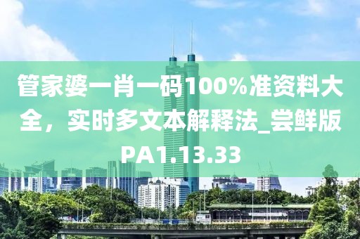 管家婆一肖一码100%准资料大全，实时多文本解释法_尝鲜版PA1.13.33