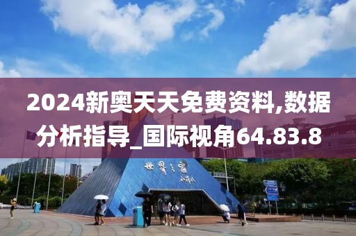 2024新奥天天免费资料,数据分析指导_国际视角64.83.8