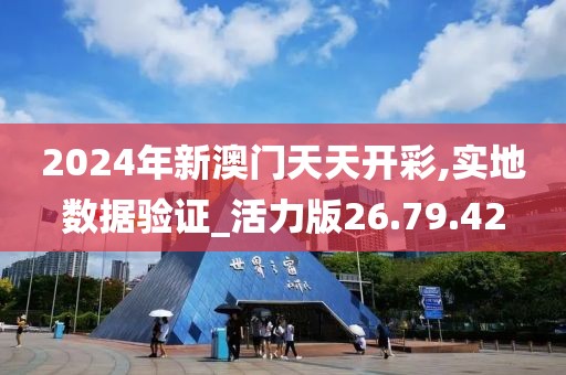 2024年新澳门天天开彩,实地数据验证_活力版26.79.42