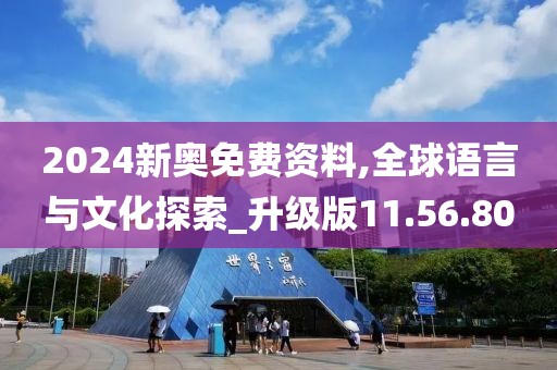 2024新奥免费资料,全球语言与文化探索_升级版11.56.80