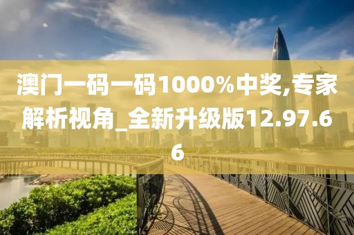 澳门一码一码1000%中奖,专家解析视角_全新升级版12.97.66