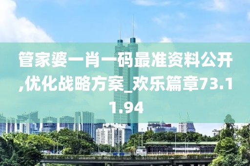 管家婆一肖一码最准资料公开,优化战略方案_欢乐篇章73.11.94
