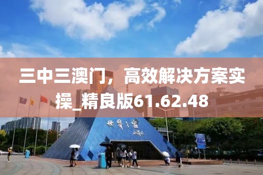 三中三澳门，高效解决方案实操_精良版61.62.48