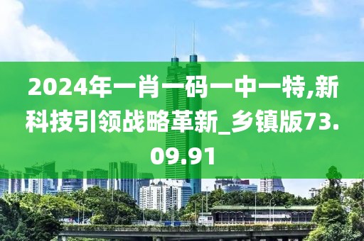 2024年一肖一码一中一特,新科技引领战略革新_乡镇版73.09.91
