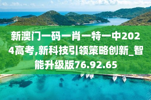 新澳门一码一肖一特一中2024高考,新科技引领策略创新_智能升级版76.92.65