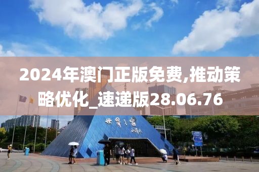 2024年澳门正版免费,推动策略优化_速递版28.06.76