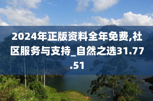 2024年正版资料全年免费,社区服务与支持_自然之选31.77.51
