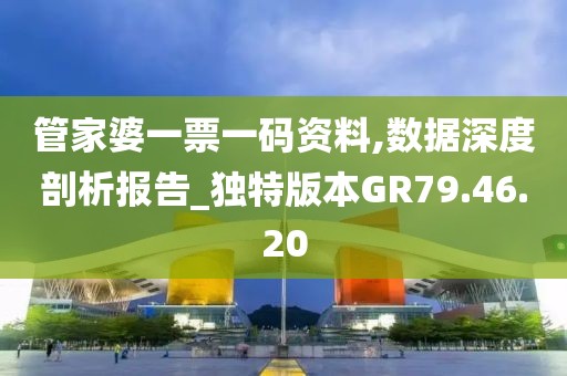 管家婆一票一码资料,数据深度剖析报告_独特版本GR79.46.20