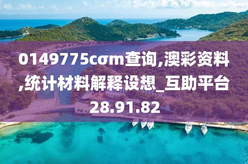 0149775cσm查询,澳彩资料,统计材料解释设想_互助平台28.91.82
