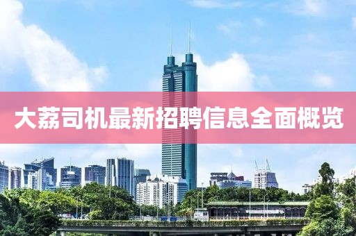 大荔司机最新招聘信息全面概览