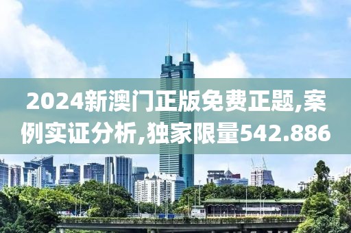 2024新澳门正版免费正题,案例实证分析,独家限量542.886