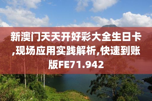 新澳门天天开好彩大全生日卡,现场应用实践解析,快速到账版FE71.942