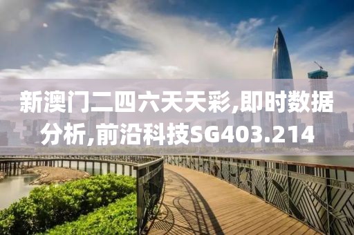 新澳门二四六天天彩,即时数据分析,前沿科技SG403.214