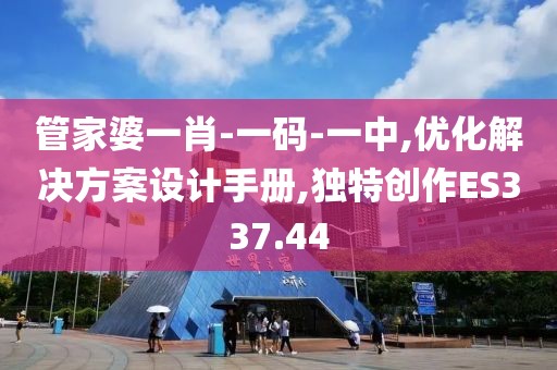 管家婆一肖-一码-一中,优化解决方案设计手册,独特创作ES337.44