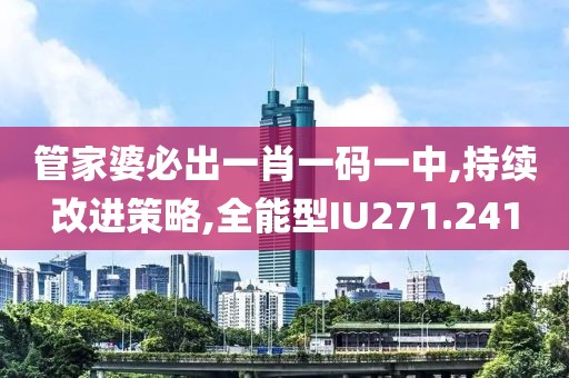 管家婆必出一肖一码一中,持续改进策略,全能型IU271.241