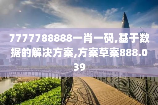 7777788888一肖一码,基于数据的解决方案,方案草案888.039