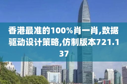 香港最准的100%肖一肖,数据驱动设计策略,仿制版本721.137
