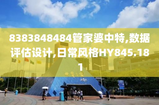 8383848484管家婆中特,数据评估设计,日常风格HY845.181