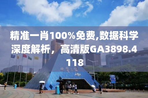 精准一肖100%免费,数据科学深度解析，高清版GA3898.4118