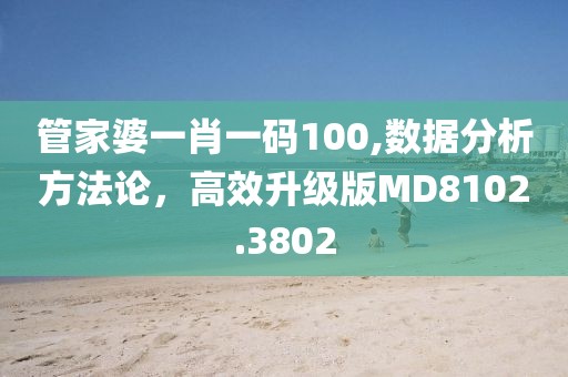 管家婆一肖一码100,数据分析方法论，高效升级版MD8102.3802