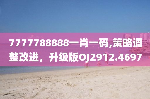 7777788888一肖一码,策略调整改进，升级版OJ2912.4697