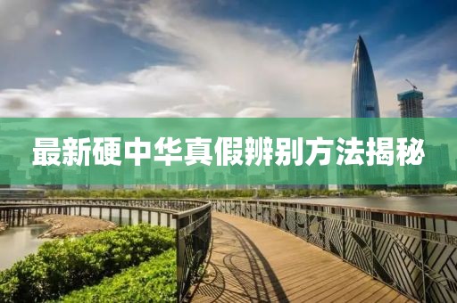 最新硬中华真假辨别方法揭秘