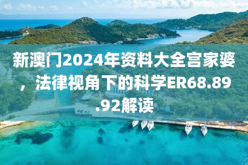 新澳门2024年资料大全宫家婆，法律视角下的科学ER68.89.92解读