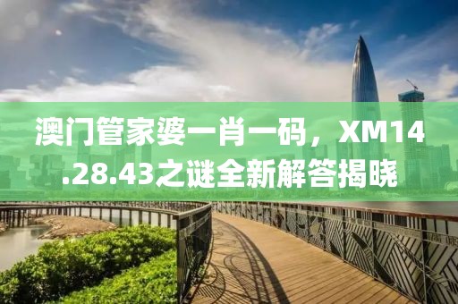 澳门管家婆一肖一码，XM14.28.43之谜全新解答揭晓