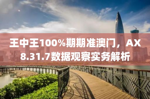 王中王100%期期准澳门，AX8.31.7数据观察实务解析
