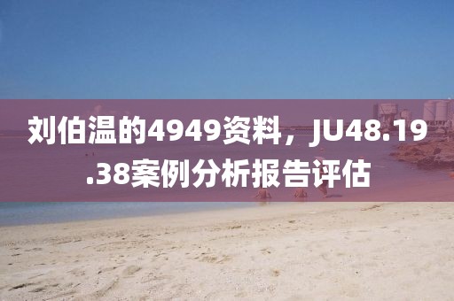 刘伯温的4949资料，JU48.19.38案例分析报告评估