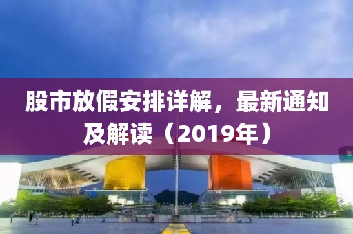 股市放假安排详解，最新通知及解读（2019年）