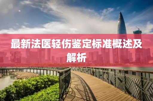 最新法医轻伤鉴定标准概述及解析
