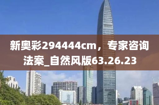 新奥彩294444cm，专家咨询法案_自然风版63.26.23