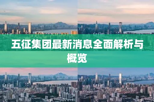五征集团最新消息全面解析与概览