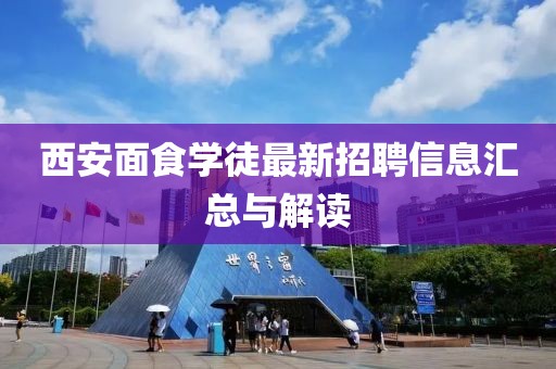 西安面食学徒最新招聘信息汇总与解读