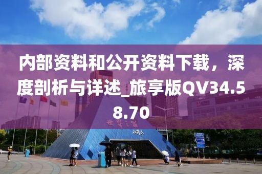 内部资料和公开资料下载，深度剖析与详述_旅享版QV34.58.70