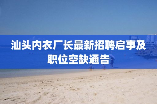 汕头内衣厂长最新招聘启事及职位空缺通告