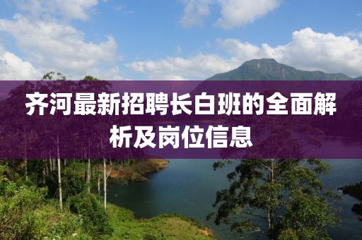 齐河最新招聘长白班的全面解析及岗位信息