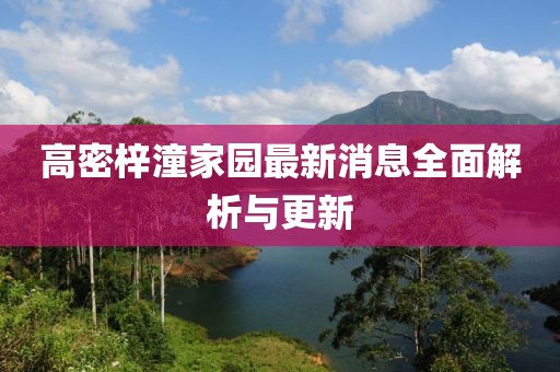 高密梓潼家园最新消息全面解析与更新