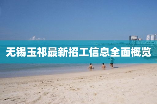无锡玉祁最新招工信息全面概览