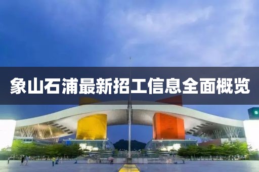 象山石浦最新招工信息全面概览